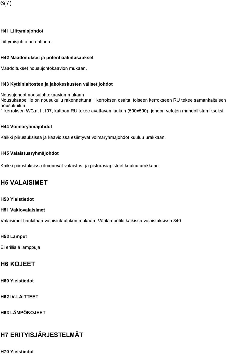 nousukuilun. 1 kerroksen WC.n, h.107, kattoon RU tekee avattavan luukun (500x500), johdon vetojen mahdollistamikseksi.