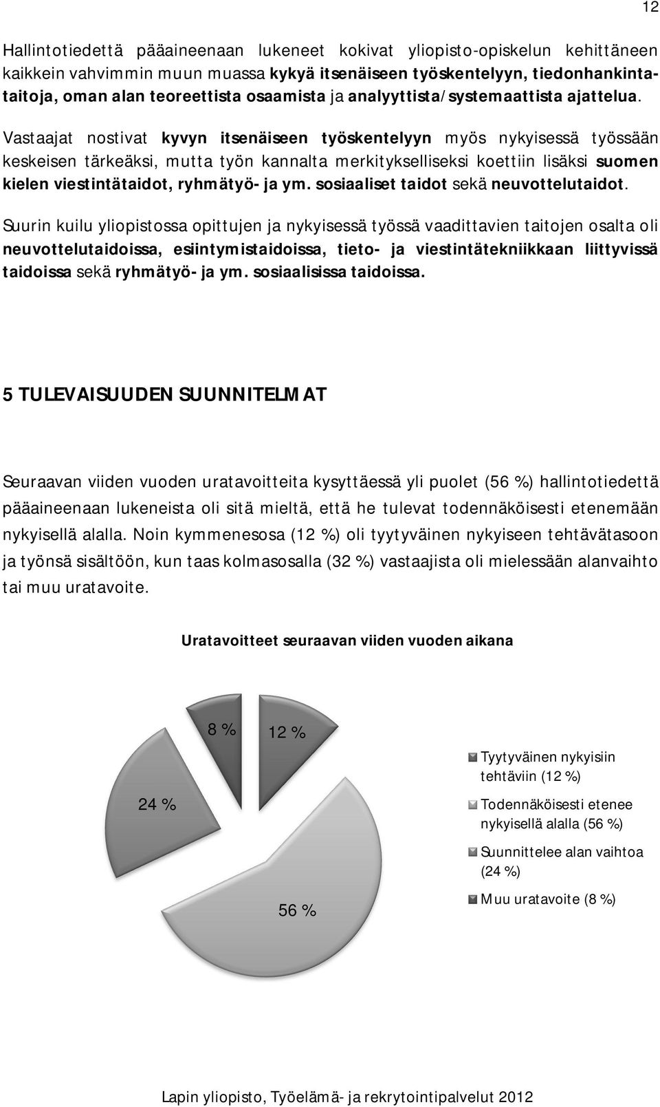 Vastaajat nostivat kyvyn itsenäiseen työskentelyyn myös nykyisessä työssään keskeisen tärkeäksi, mutta työn kannalta merkitykselliseksi koettiin lisäksi suomen kielen viestintätaidot, ryhmätyö- ja ym.