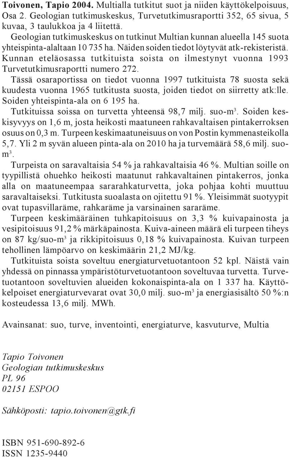 1993 Turvetutkimusraportti numero 272 Tässä osaraportissa on tiedot vuonna 1997 tutkituista 78 suosta sekä kuudesta vuonna 1965 tutkitusta suosta, joiden tiedot on siirretty atk:lle Soiden