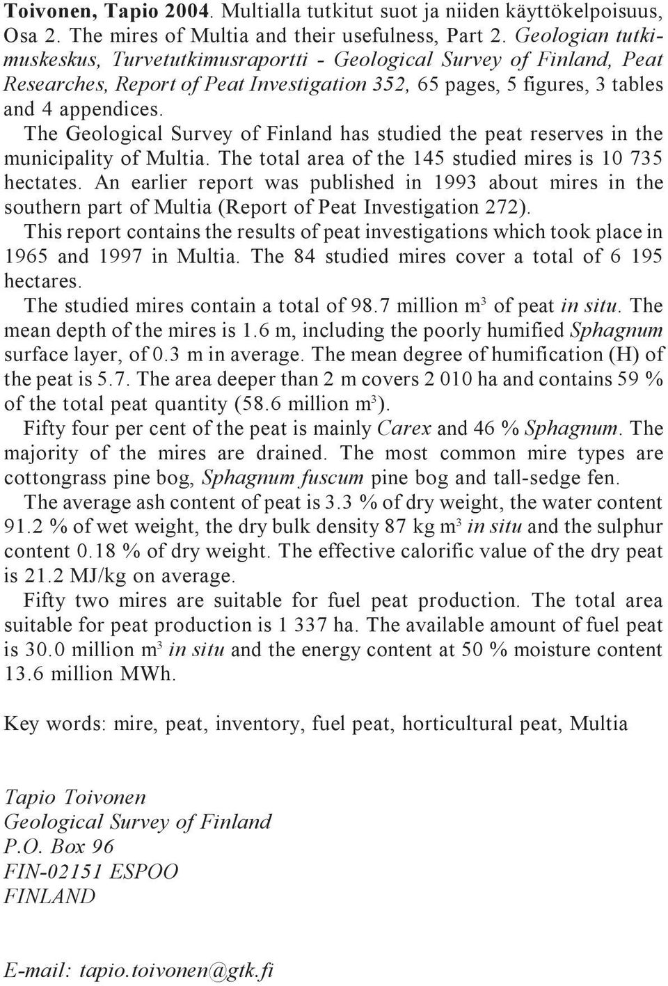 Finland has studied the peat reserves in the municipality of Multia The total area of the 145 studied mires is 10 735 hectates An earlier report was published in 1993 about mires in the southern part