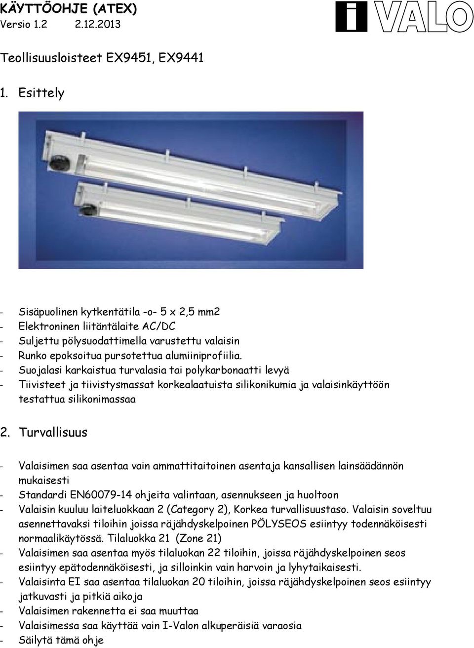 - Suojalasi karkaistua turvalasia tai polykarbonaatti levyä - Tiivisteet ja tiivistysmassat korkealaatuista silikonikumia ja valaisinkäyttöön testattua silikonimassaa 2.