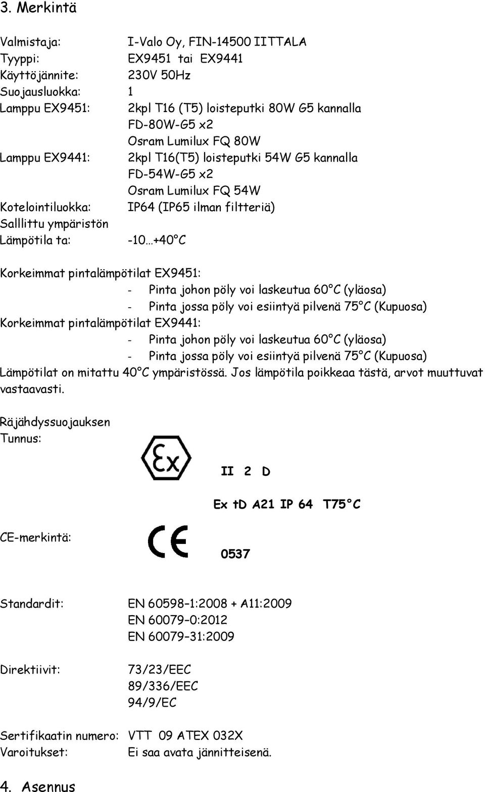 Korkeimmat pintalämpötilat EX9451: - Pinta johon pöly voi laskeutua 60 C (yläosa) - Pinta jossa pöly voi esiintyä pilvenä 75 C (Kupuosa) Korkeimmat pintalämpötilat EX9441: - Pinta johon pöly voi