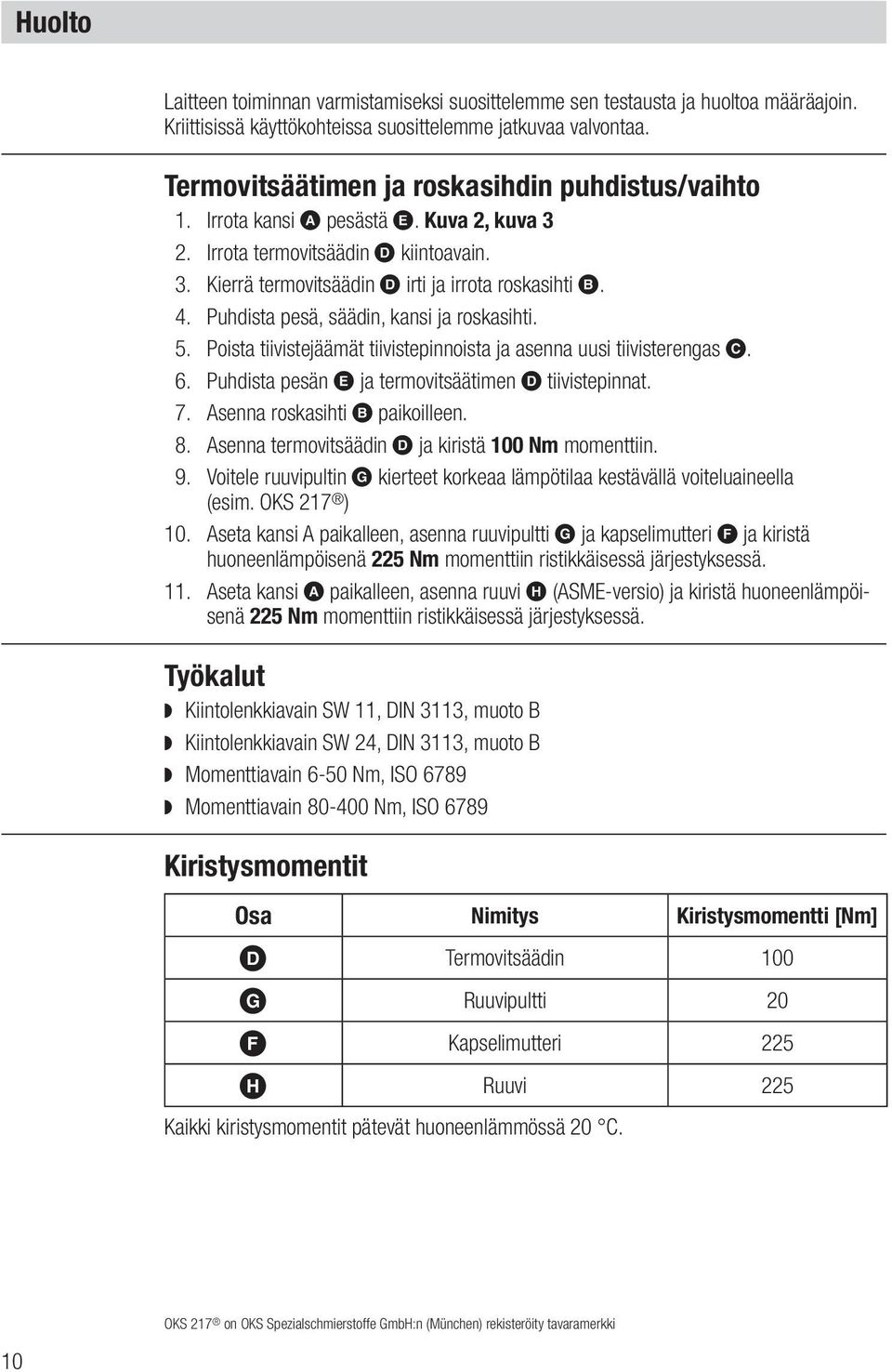 Puhdista pesä, säädin, kansi ja roskasihti. 5. Poista tiivistejäämät tiivistepinnoista ja asenna uusi tiivisterengas C. 6. Puhdista pesän E ja termovitsäätimen D tiivistepinnat. 7.