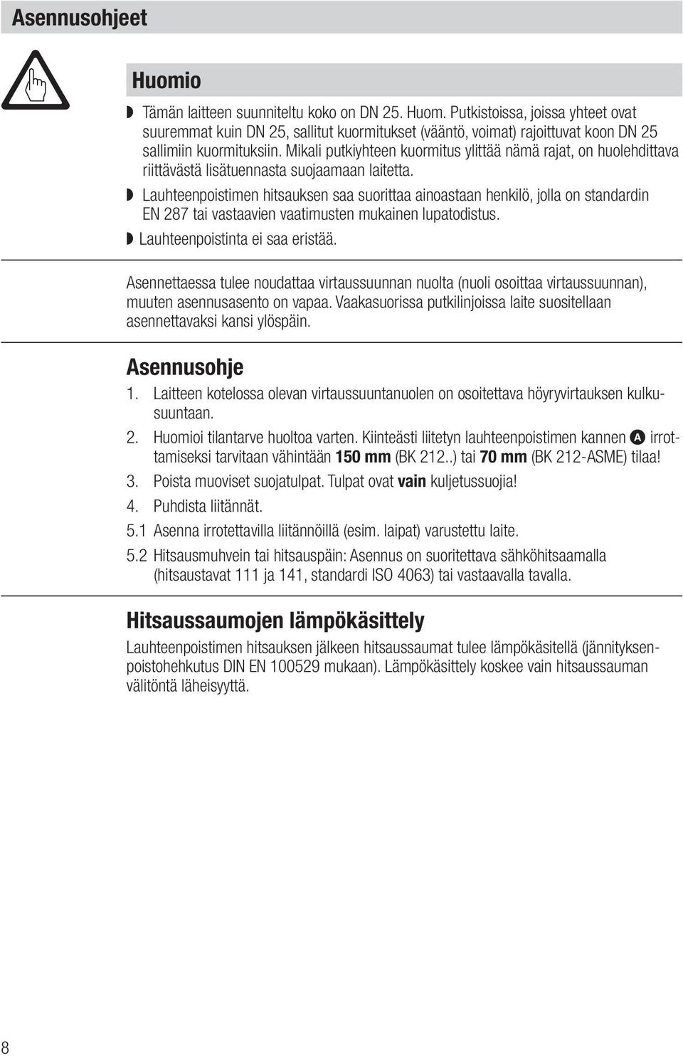 Lauhteenpoistimen hitsauksen saa suorittaa ainoastaan henkilö, jolla on standardin EN 287 tai vastaavien vaatimusten mukainen lupatodistus. Lauhteenpoistinta ei saa eristää.