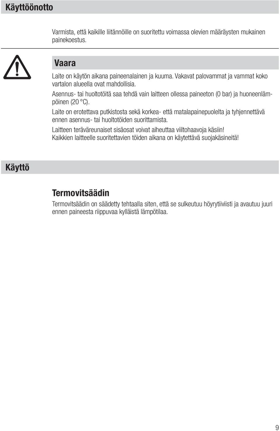 Laite on erotettava putkistosta sekä korkea- että matalapainepuolelta ja tyhjennettävä ennen asennus- tai huoltotöiden suorittamista.