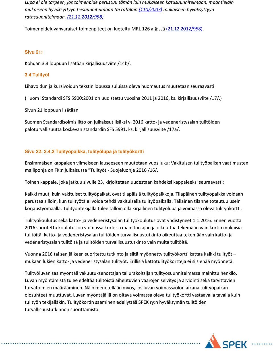 3 loppuun lisätään kirjallisuusviite /14b/. 3.4 Tulityöt Lihavoidun ja kursivoidun tekstin lopussa suluissa oleva huomautus muutetaan seuraavasti: (Huom!