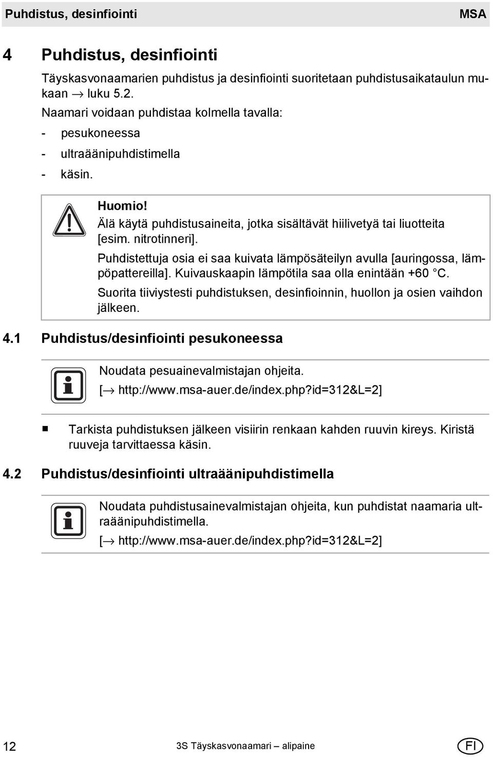 Puhdistettuja osia ei saa kuivata lämpösäteilyn avulla [auringossa, lämpöpattereilla]. Kuivauskaapin lämpötila saa olla enintään +60 C.