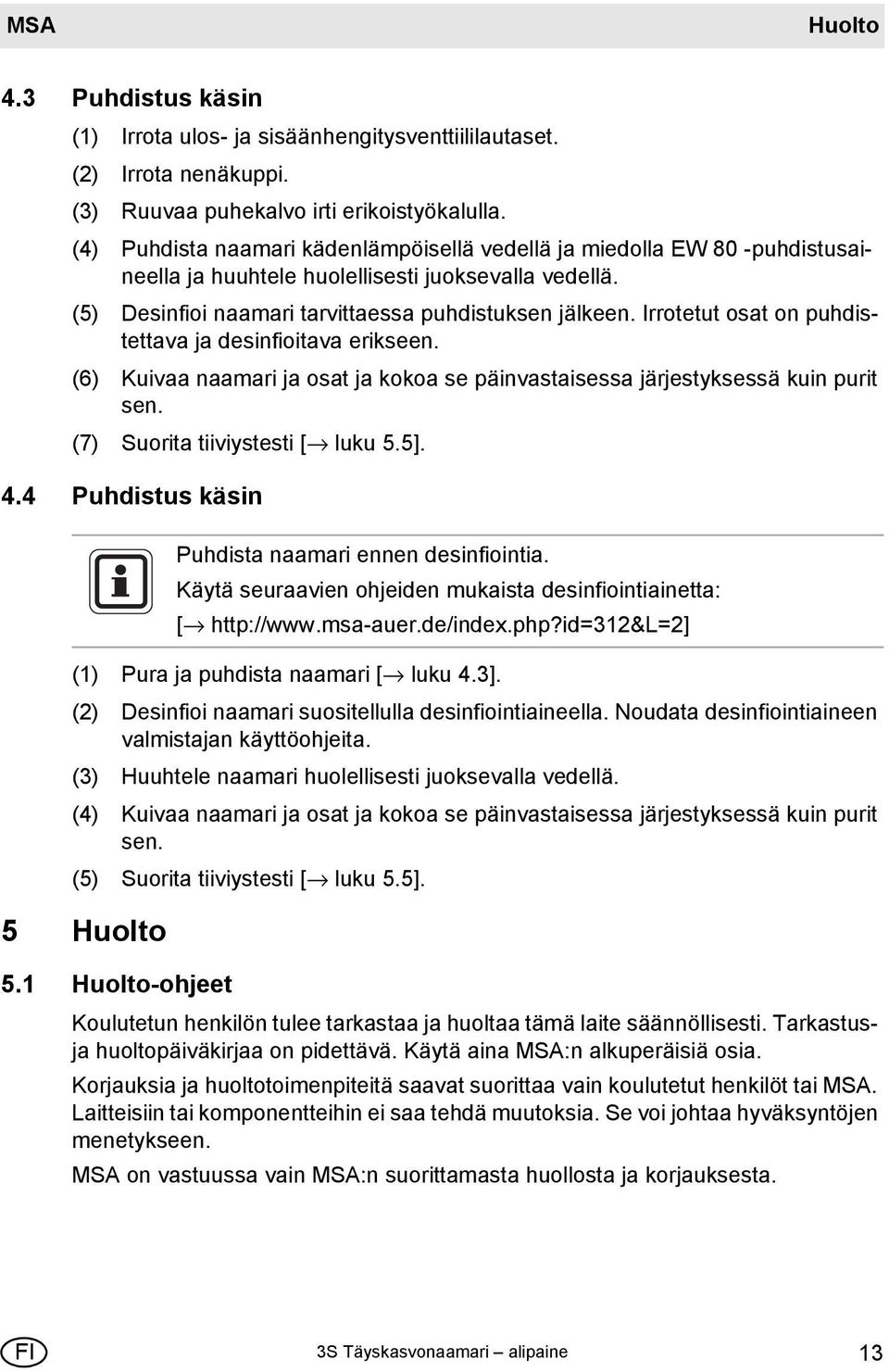 Irrotetut osat on puhdistettava ja desinfioitava erikseen. (6) Kuivaa naamari ja osat ja kokoa se päinvastaisessa järjestyksessä kuin purit sen. (7) Suorita tiiviystesti [ luku 5.5]. 4.