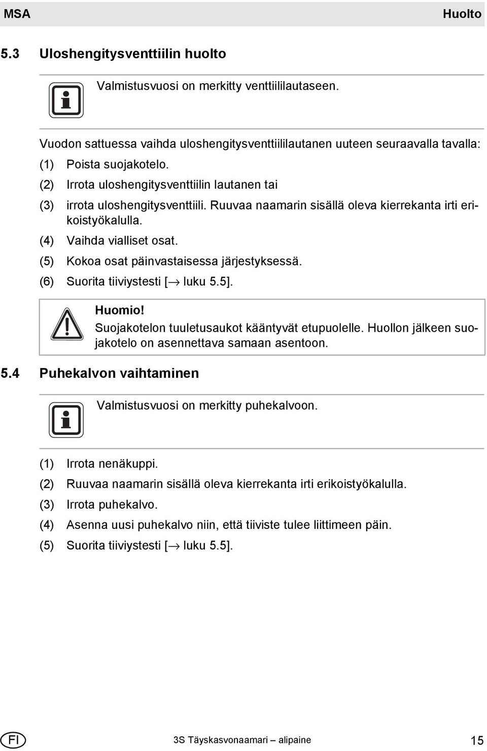 (5) Kokoa osat päinvastaisessa järjestyksessä. (6) Suorita tiiviystesti [ luku 5.5]. Huomio! Suojakotelon tuuletusaukot kääntyvät etupuolelle.