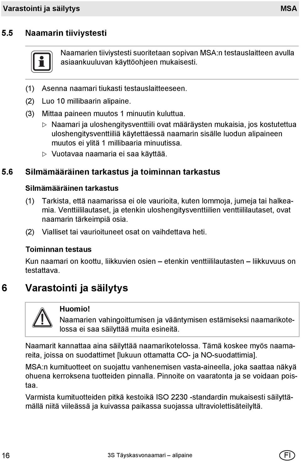 Naamari ja uloshengitysventtiili ovat määräysten mukaisia, jos kostutettua uloshengitysventtiiliä käytettäessä naamarin sisälle luodun alipaineen muutos ei ylitä 1 millibaaria minuutissa.