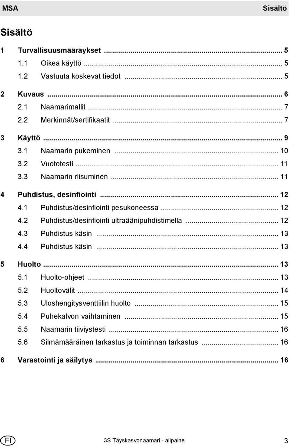 .. 12 4.3 Puhdistus käsin... 13 4.4 Puhdistus käsin... 13 5 Huolto... 13 5.1 Huolto-ohjeet... 13 5.2 Huoltovälit... 14 5.3 Uloshengitysventtiilin huolto... 15 5.4 Puhekalvon vaihtaminen.