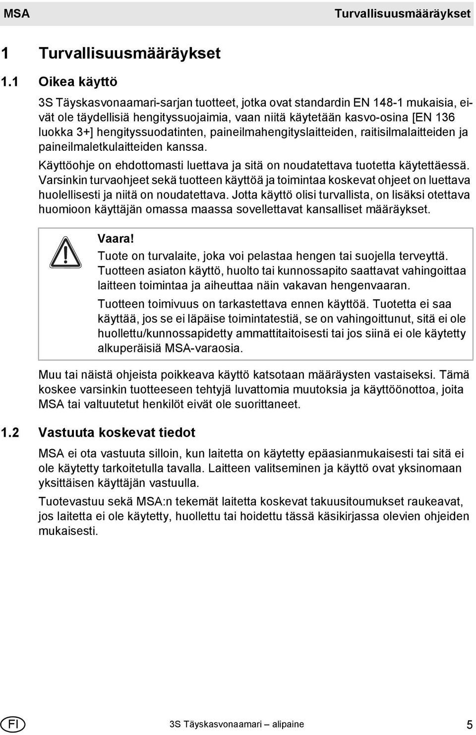 hengityssuodatinten, paineilmahengityslaitteiden, raitisilmalaitteiden ja paineilmaletkulaitteiden kanssa. Käyttöohje on ehdottomasti luettava ja sitä on noudatettava tuotetta käytettäessä.