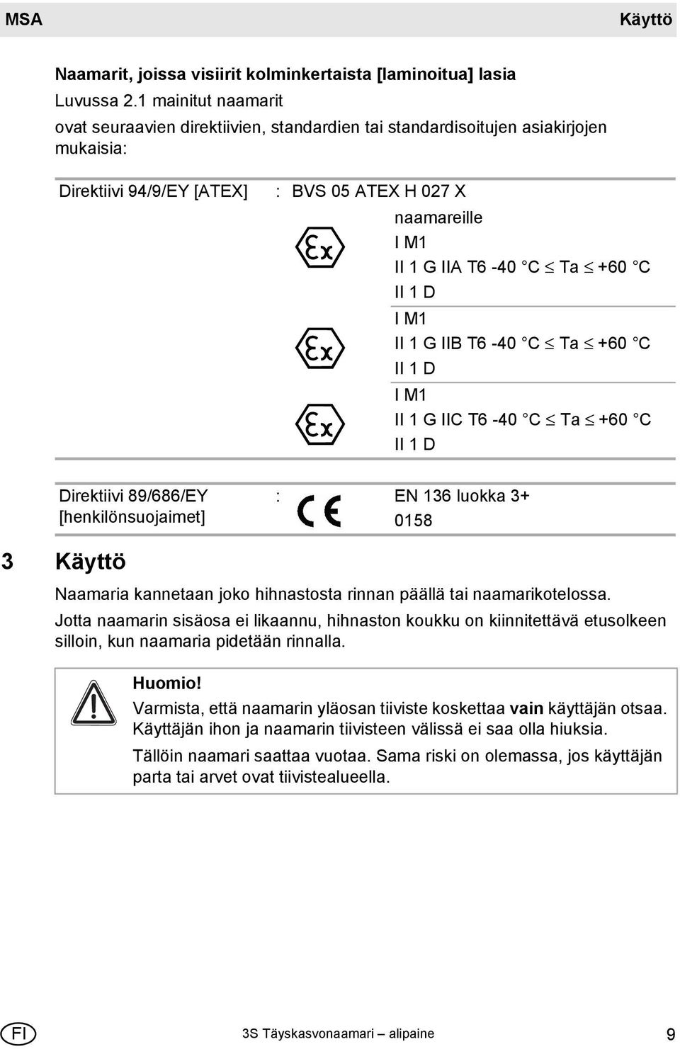 II 1 D I M1 II 1 G IIB T6-40 C Ta +60 C II 1 D I M1 II 1 G IIC T6-40 C Ta +60 C II 1 D Direktiivi 89/686/EY [henkilönsuojaimet] : EN 136 luokka 3+ 0158 3 Käyttö Naamaria kannetaan joko hihnastosta