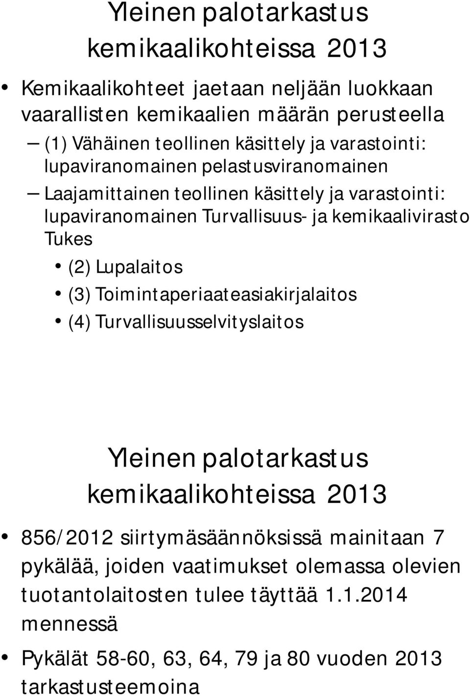 Tukes (2) Lupalaitos (3) Toimintaperiaateasiakirjalaitos (4) Turvallisuusselvityslaitos 856/2012 siirtymäsäännöksissä mainitaan 7 pykälää,