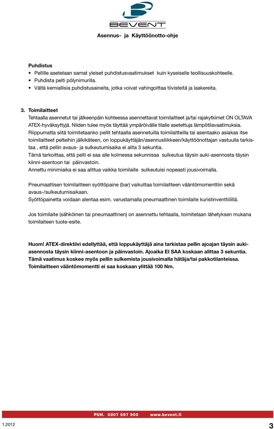 Toimilaitteet Tehtaalla asennetut tai jälkeenpäin kohteessa asennettavat toimilaitteet ja/tai rajakytkimet ON OLTAVA ATEX-hyväksyttyjä.