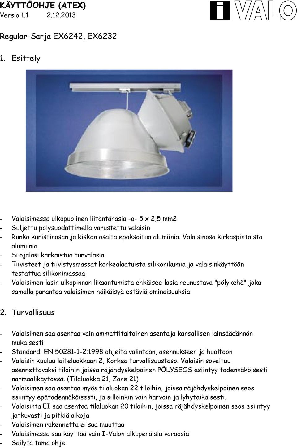 Valaisinosa kirkaspintaista alumiinia - Suojalasi karkaistua turvalasia - Tiivisteet ja tiivistysmassat korkealaatuista silikonikumia ja valaisinkäyttöön testattua silikonimassaa - Valaisimen lasin