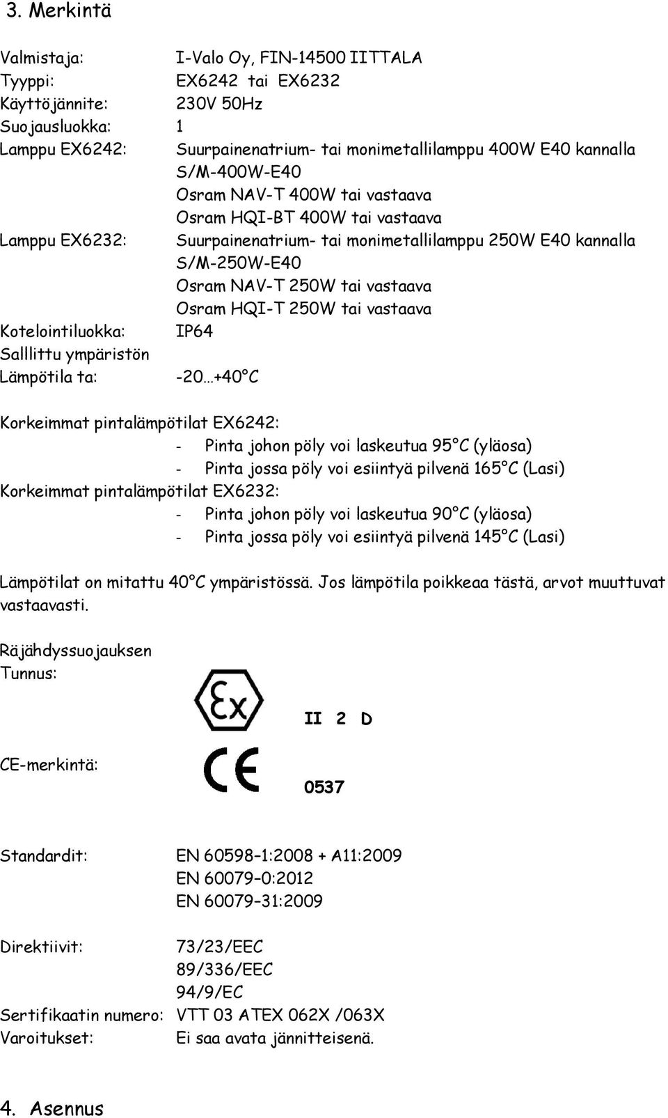 HQI-T 250W tai vastaava Kotelointiluokka: IP64 Salllittu ympäristön Lämpötila ta: -20 +40 C Korkeimmat pintalämpötilat EX6242: - Pinta johon pöly voi laskeutua 95 C (yläosa) - Pinta jossa pöly voi