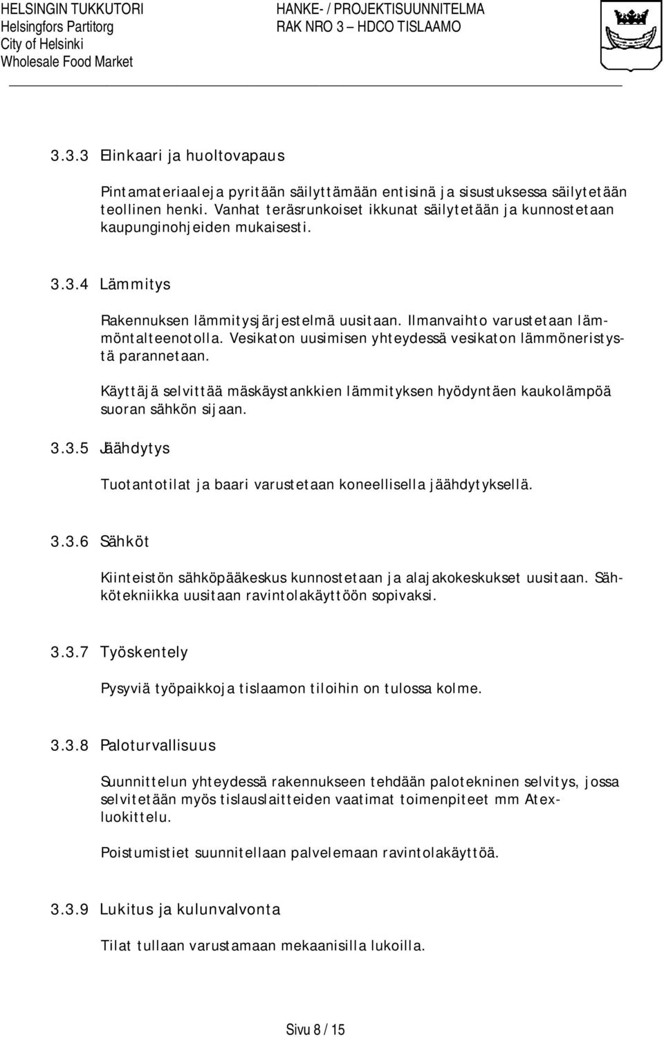 Vesikaton uusimisen yhteydessä vesikaton lämmöneristystä parannetaan. Käyttäjä selvittää mäskäystankkien lämmityksen hyödyntäen kaukolämpöä suoran sähkön sijaan. 3.