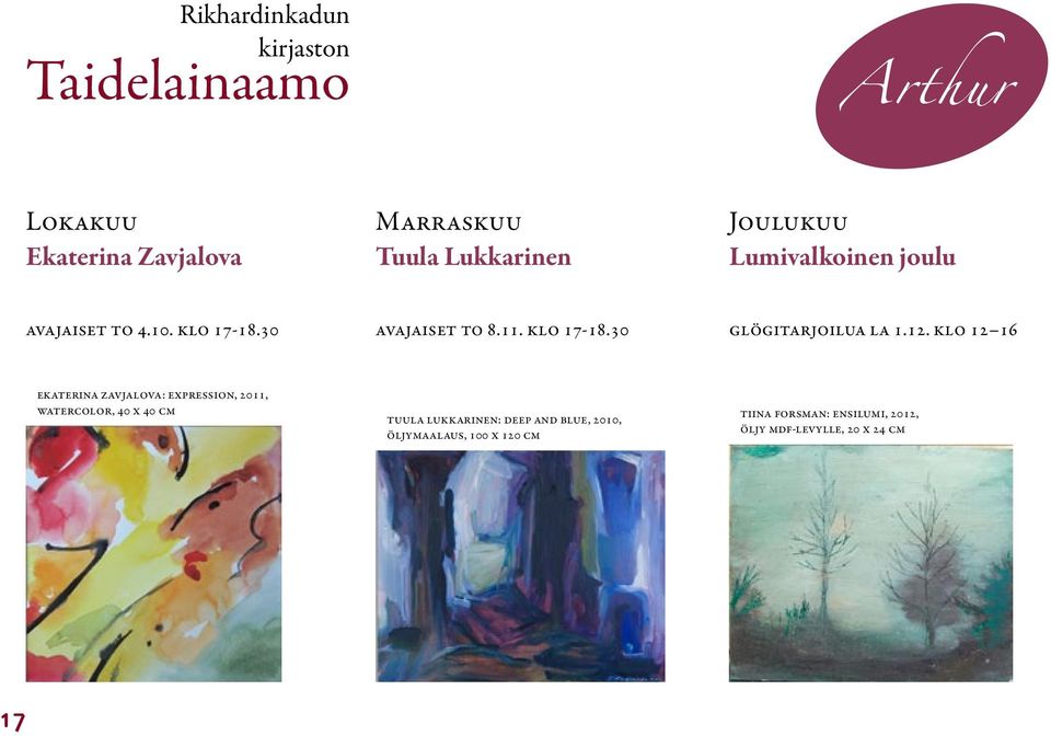 klo 12 16 Ekaterina Zavjalova: Expression, 2011, watercolor, 40 x 40 cm Tuula Lukkarinen: Deep and Blue, 2010, öljymaalaus, 100