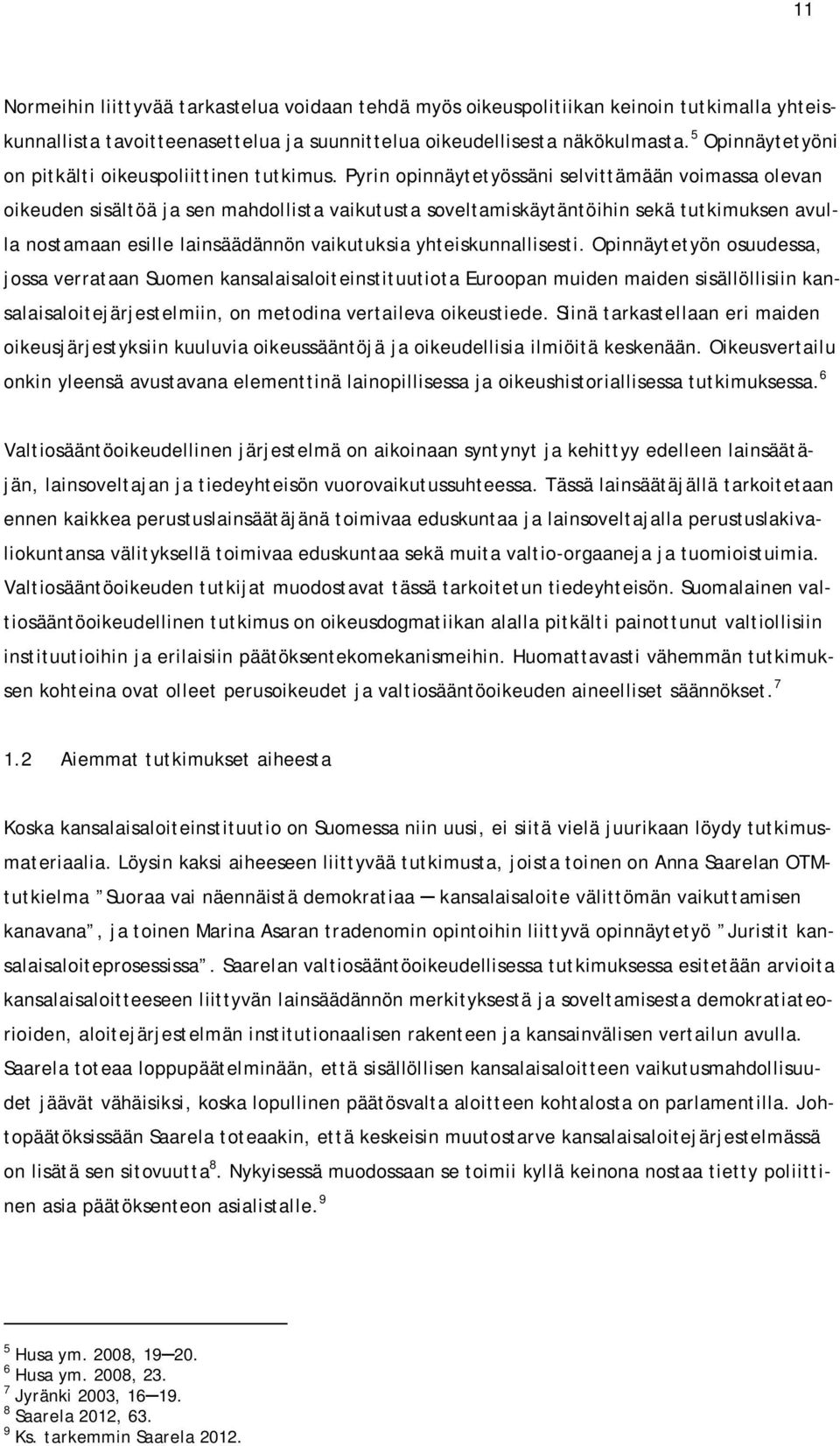 Pyrin opinnäytetyössäni selvittämään voimassa olevan oikeuden sisältöä ja sen mahdollista vaikutusta soveltamiskäytäntöihin sekä tutkimuksen avulla nostamaan esille lainsäädännön vaikutuksia