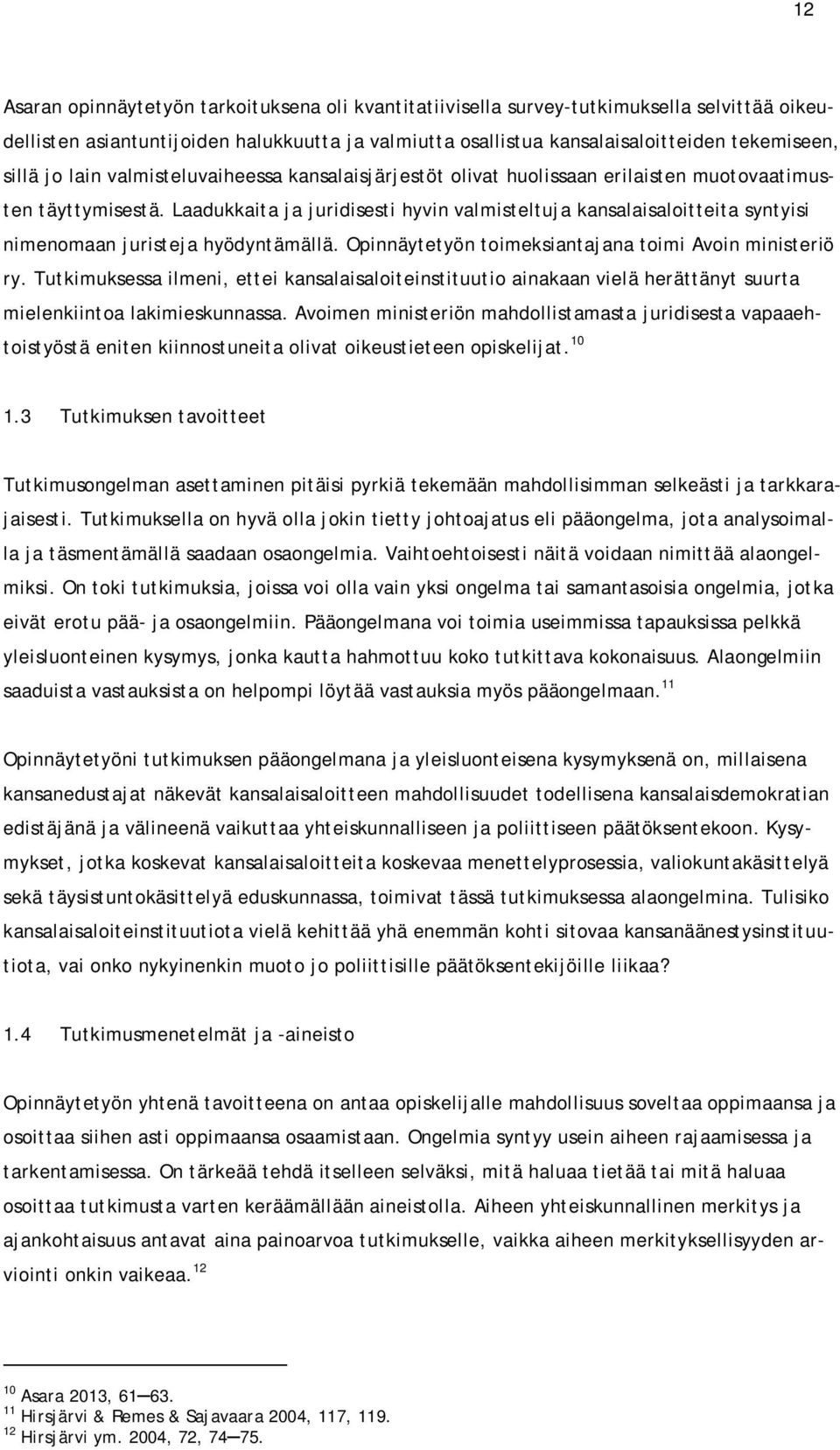 Laadukkaita ja juridisesti hyvin valmisteltuja kansalaisaloitteita syntyisi nimenomaan juristeja hyödyntämällä. Opinnäytetyön toimeksiantajana toimi Avoin ministeriö ry.