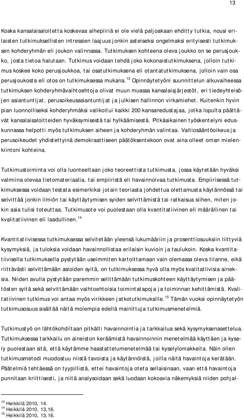 Tutkimus voidaan tehdä joko kokonaistutkimuksena, jolloin tutkimus koskee koko perusjoukkoa, tai osatutkimuksena eli otantatutkimuksena, jolloin vain osa perusjoukosta eli otos on tutkimuksessa