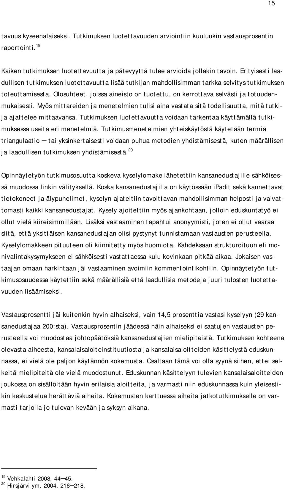 Olosuhteet, joissa aineisto on tuotettu, on kerrottava selvästi ja totuudenmukaisesti. Myös mittareiden ja menetelmien tulisi aina vastata sitä todellisuutta, mitä tutkija ajattelee mittaavansa.