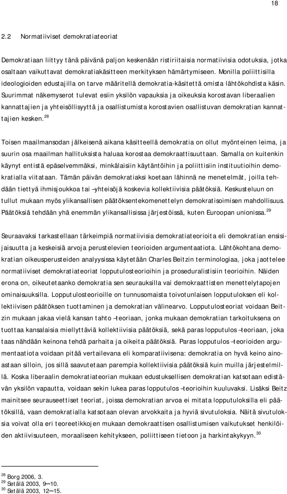 Suurimmat näkemyserot tulevat esiin yksilön vapauksia ja oikeuksia korostavan liberaalien kannattajien ja yhteisöllisyyttä ja osallistumista korostavien osallistuvan demokratian kannattajien kesken.