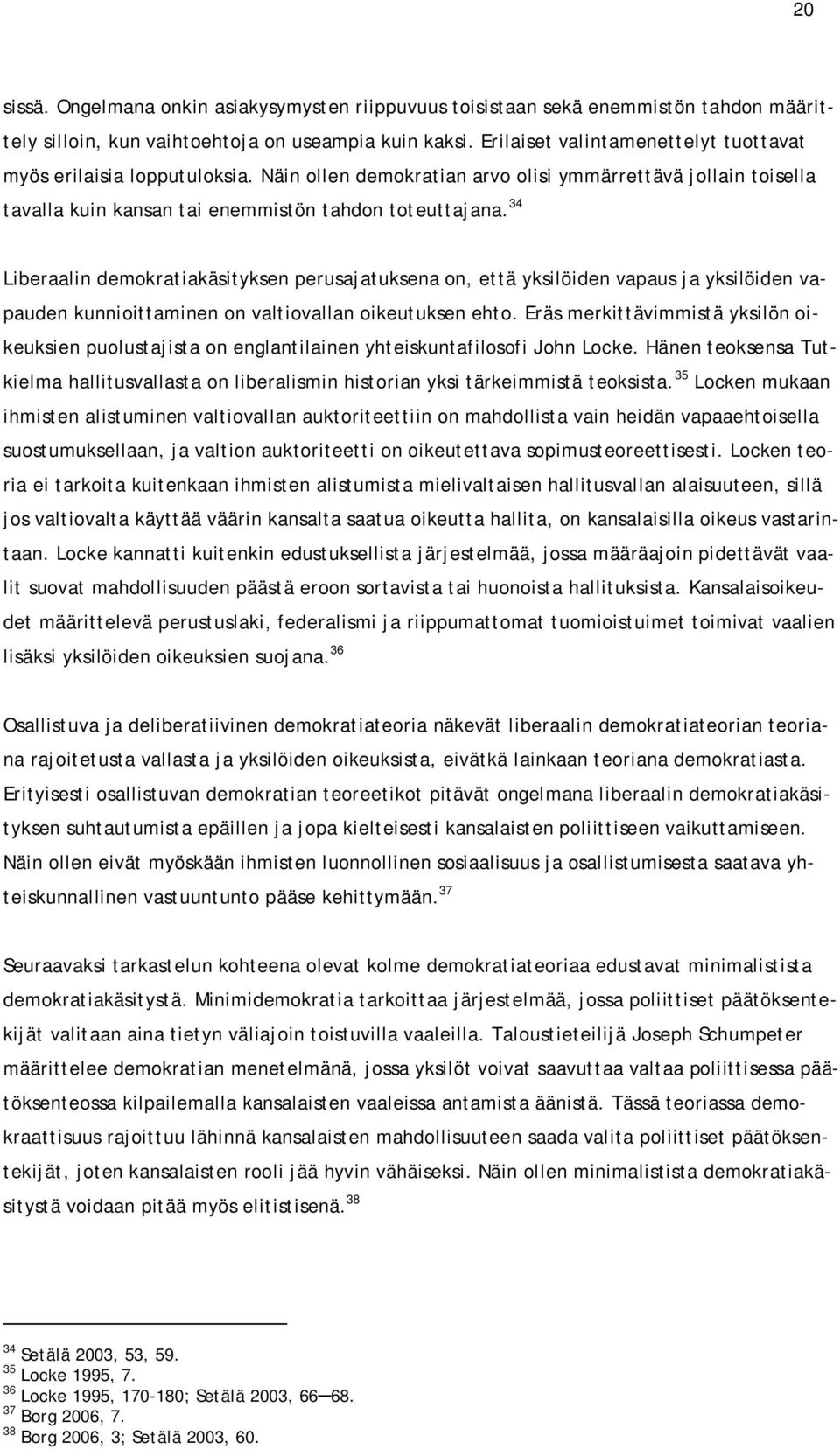 34 Liberaalin demokratiakäsityksen perusajatuksena on, että yksilöiden vapaus ja yksilöiden vapauden kunnioittaminen on valtiovallan oikeutuksen ehto.