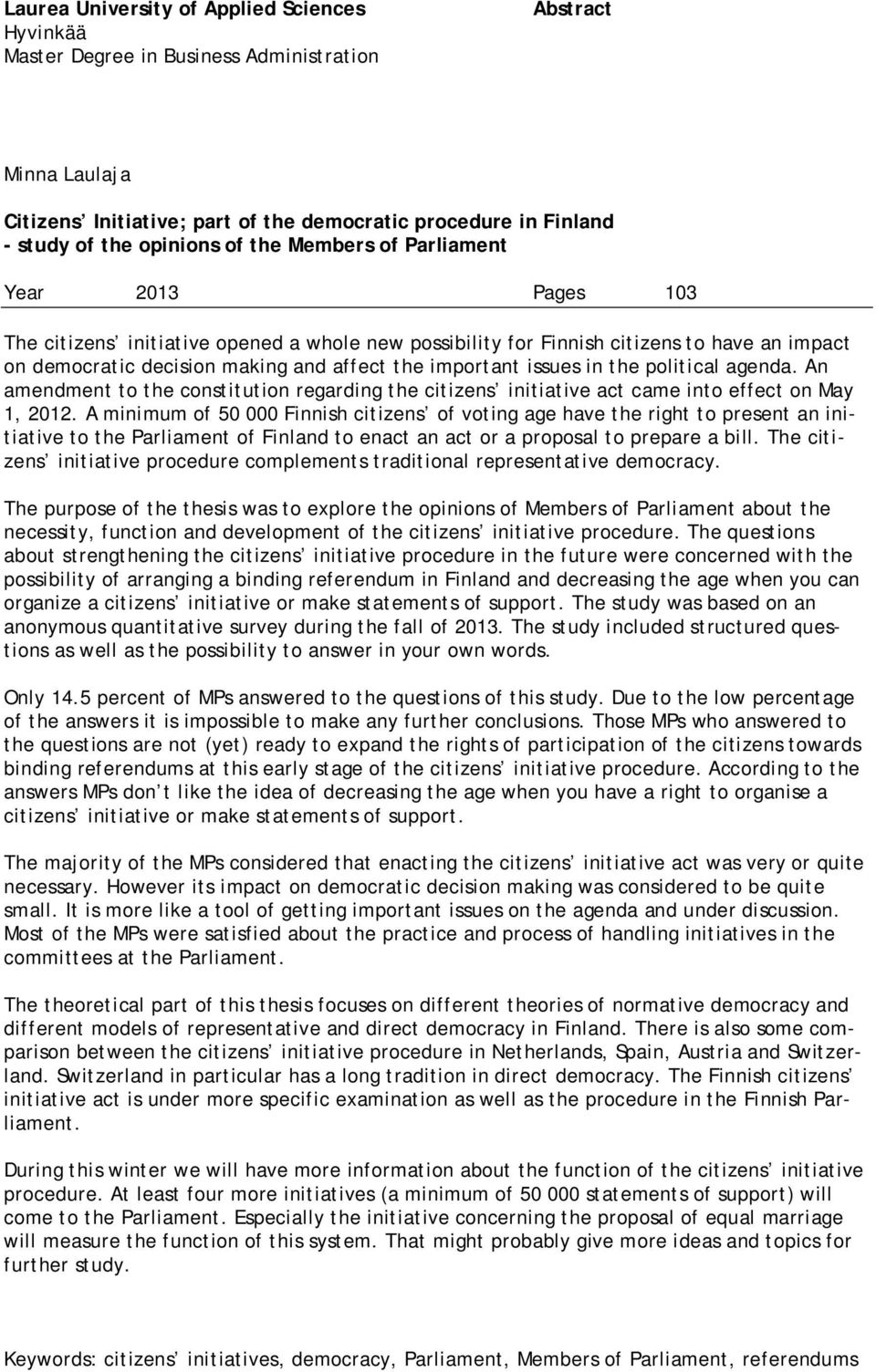 issues in the political agenda. An amendment to the constitution regarding the citizens initiative act came into effect on May 1, 2012.