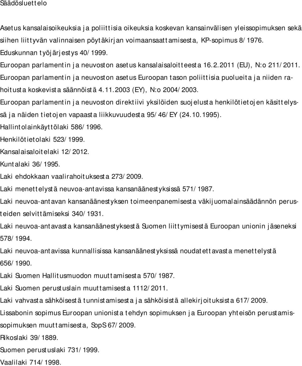 Euroopan parlamentin ja neuvoston asetus Euroopan tason poliittisia puolueita ja niiden rahoitusta koskevista säännöistä 4.11.2003 (EY), N:o 2004/2003.