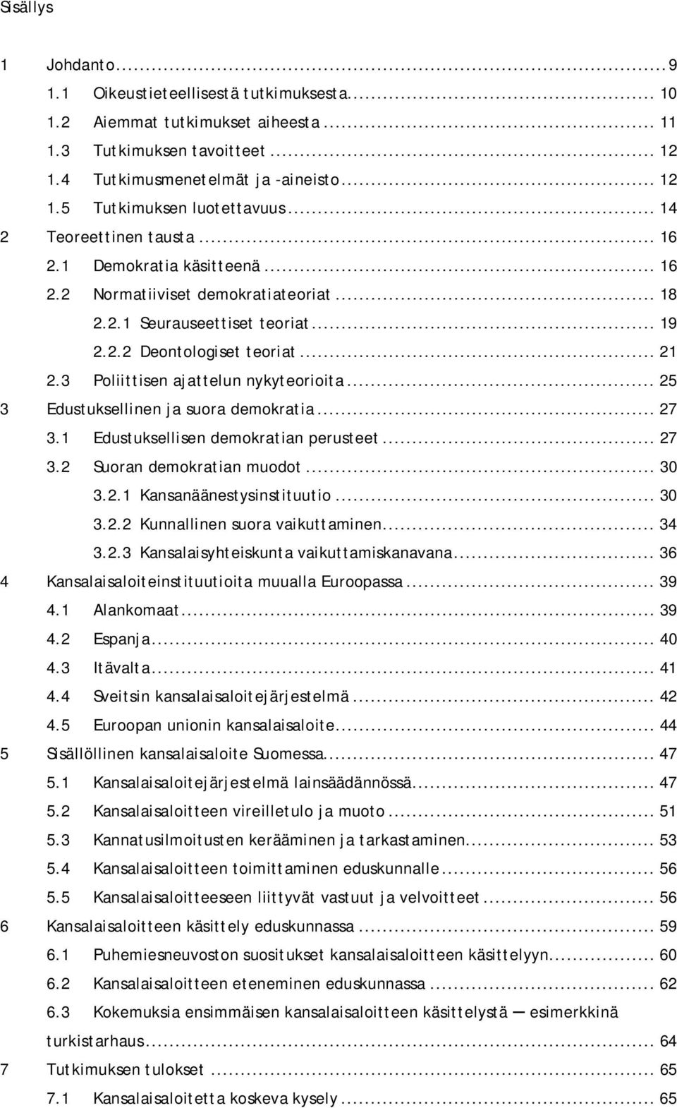 3 Poliittisen ajattelun nykyteorioita... 25 3 Edustuksellinen ja suora demokratia... 27 3.1 Edustuksellisen demokratian perusteet... 27 3.2 Suoran demokratian muodot... 30 3.2.1 Kansanäänestysinstituutio.