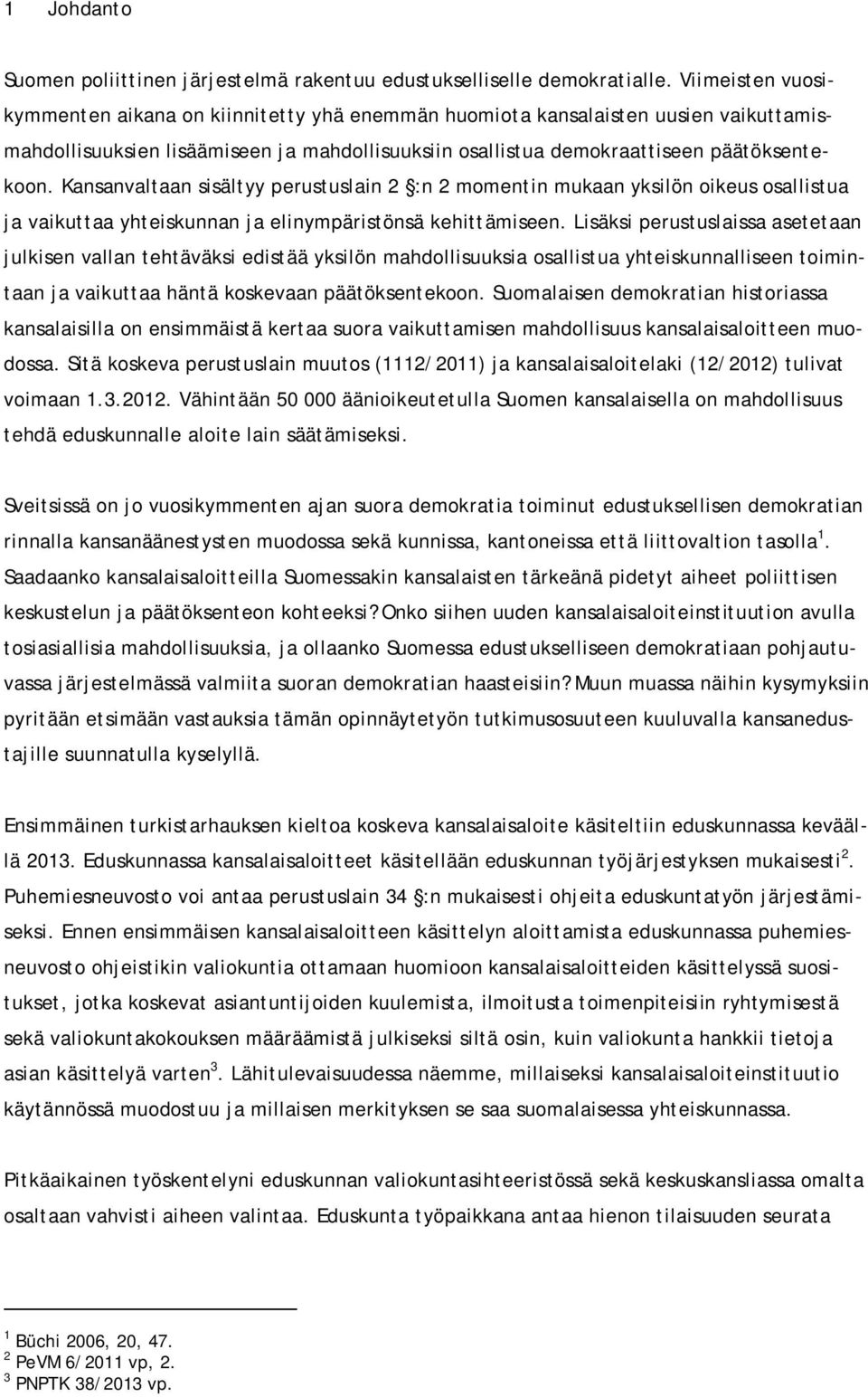 Kansanvaltaan sisältyy perustuslain 2 :n 2 momentin mukaan yksilön oikeus osallistua ja vaikuttaa yhteiskunnan ja elinympäristönsä kehittämiseen.