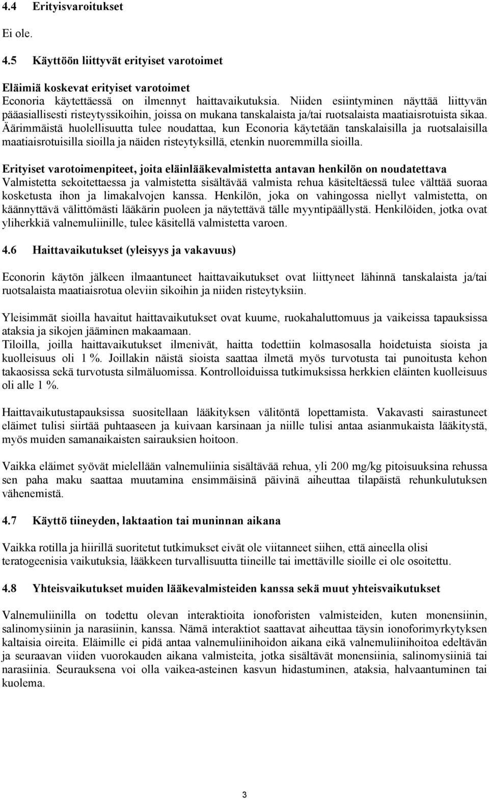 Äärimmäistä huolellisuutta tulee noudattaa, kun Econoria käytetään tanskalaisilla ja ruotsalaisilla maatiaisrotuisilla sioilla ja näiden risteytyksillä, etenkin nuoremmilla sioilla.