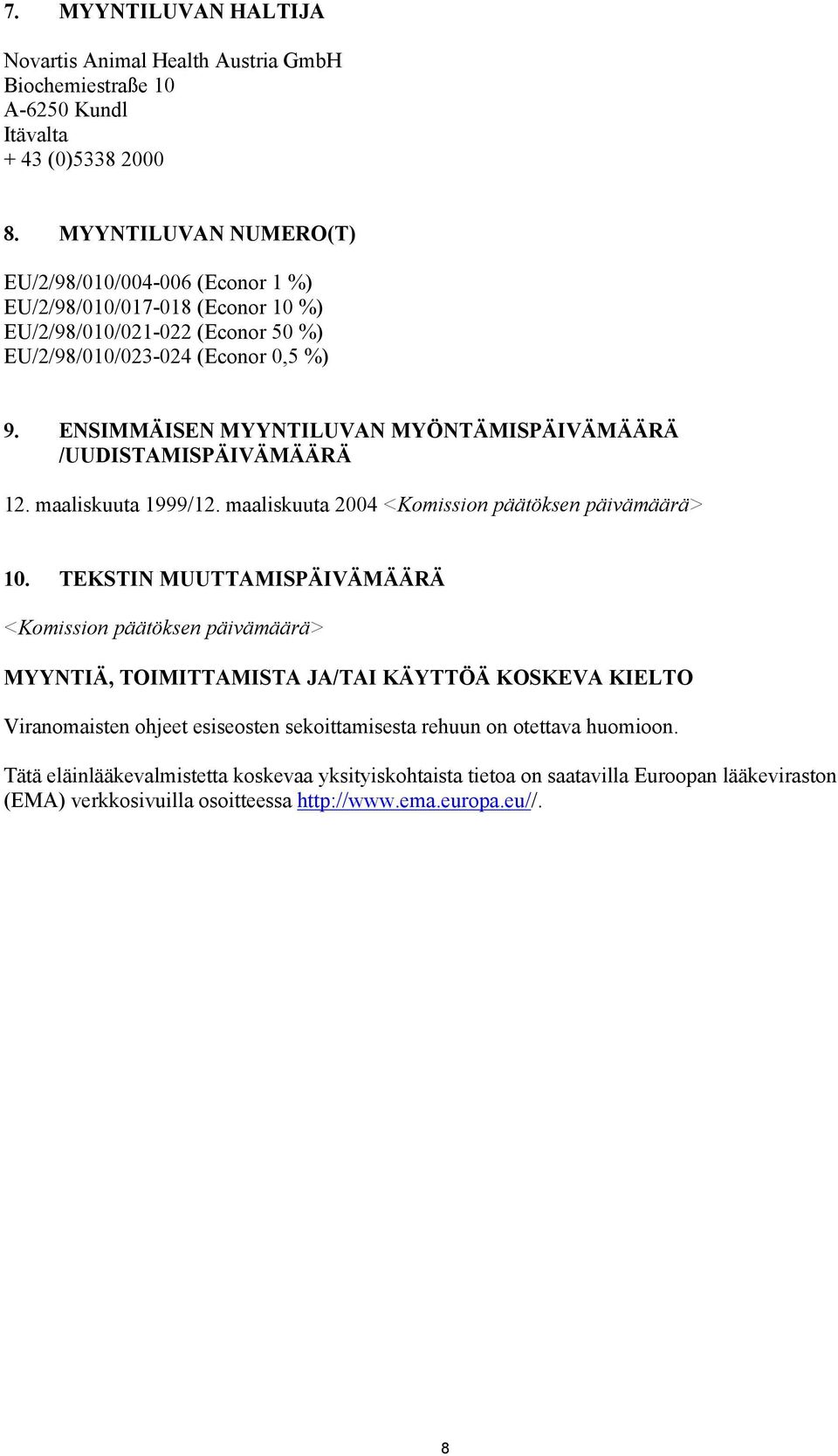 ENSIMMÄISEN MYYNTILUVAN MYÖNTÄMISPÄIVÄMÄÄRÄ /UUDISTAMISPÄIVÄMÄÄRÄ 12. maaliskuuta 1999/12. maaliskuuta 2004 <Komission päätöksen päivämäärä> 10.