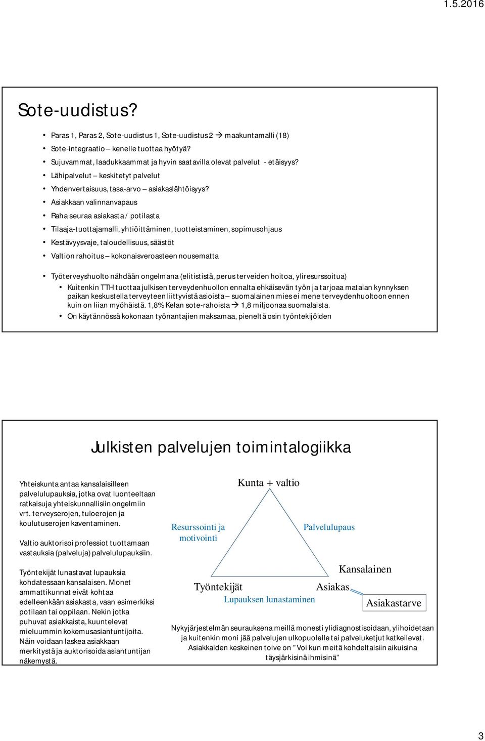 Asiakkaan valinnanvapaus Raha seuraa asiakasta / potilasta Tilaaja-tuottajamalli, yhtiöittäminen, tuotteistaminen, sopimusohjaus Kestävyysvaje, taloudellisuus, säästöt Valtion rahoitus