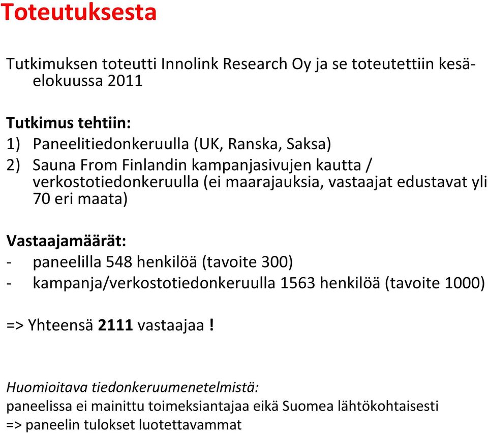 maata) Vastaajamäärät: paneelilla 548 henkilöä (tavoite 300) kampanja/verkostotiedonkeruulla 1563 henkilöä (tavoite 1000) => Yhteensä 2111