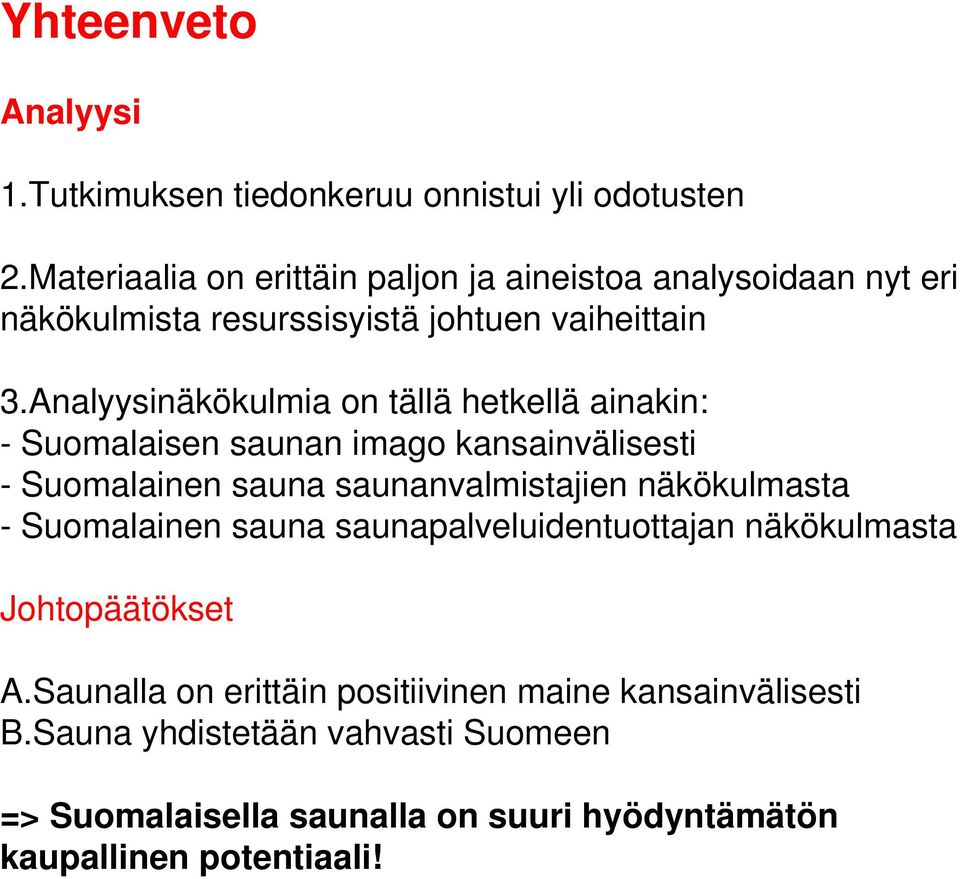 Analyysinäkökulmia on tällä hetkellä ainakin: - Suomalaisen saunan imago kansainvälisesti - Suomalainen sauna saunanvalmistajien näkökulmasta