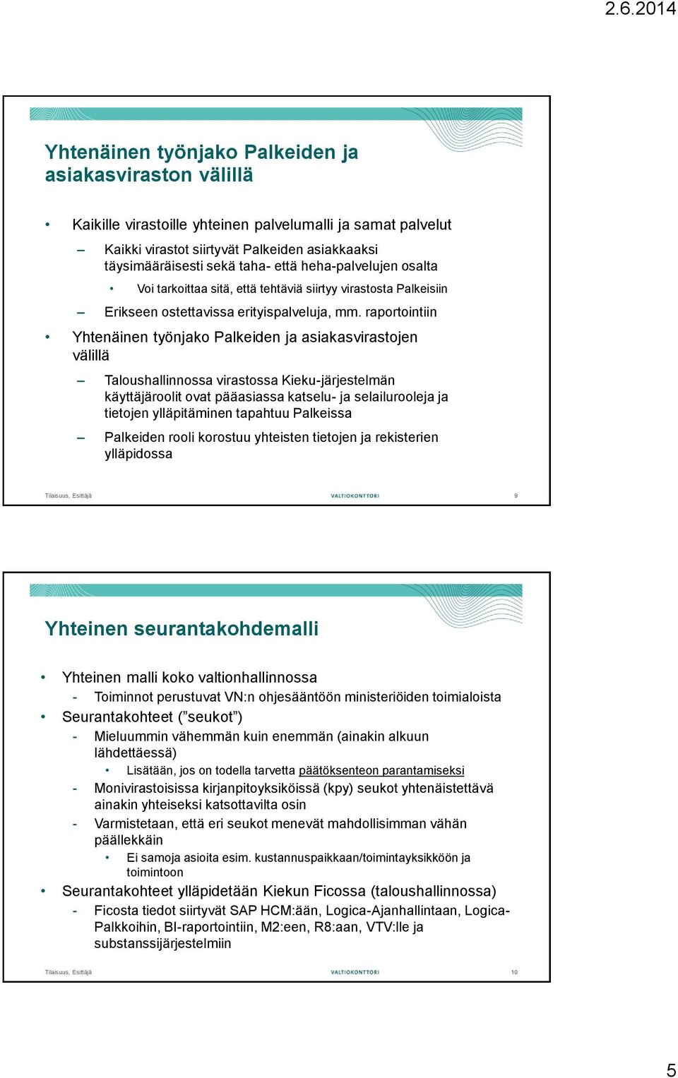 raportointiin Yhtenäinen työnjako Palkeiden ja asiakasvirastojen välillä Taloushallinnossa virastossa Kieku-järjestelmän käyttäjäroolit ovat pääasiassa katselu- ja selailurooleja ja tietojen