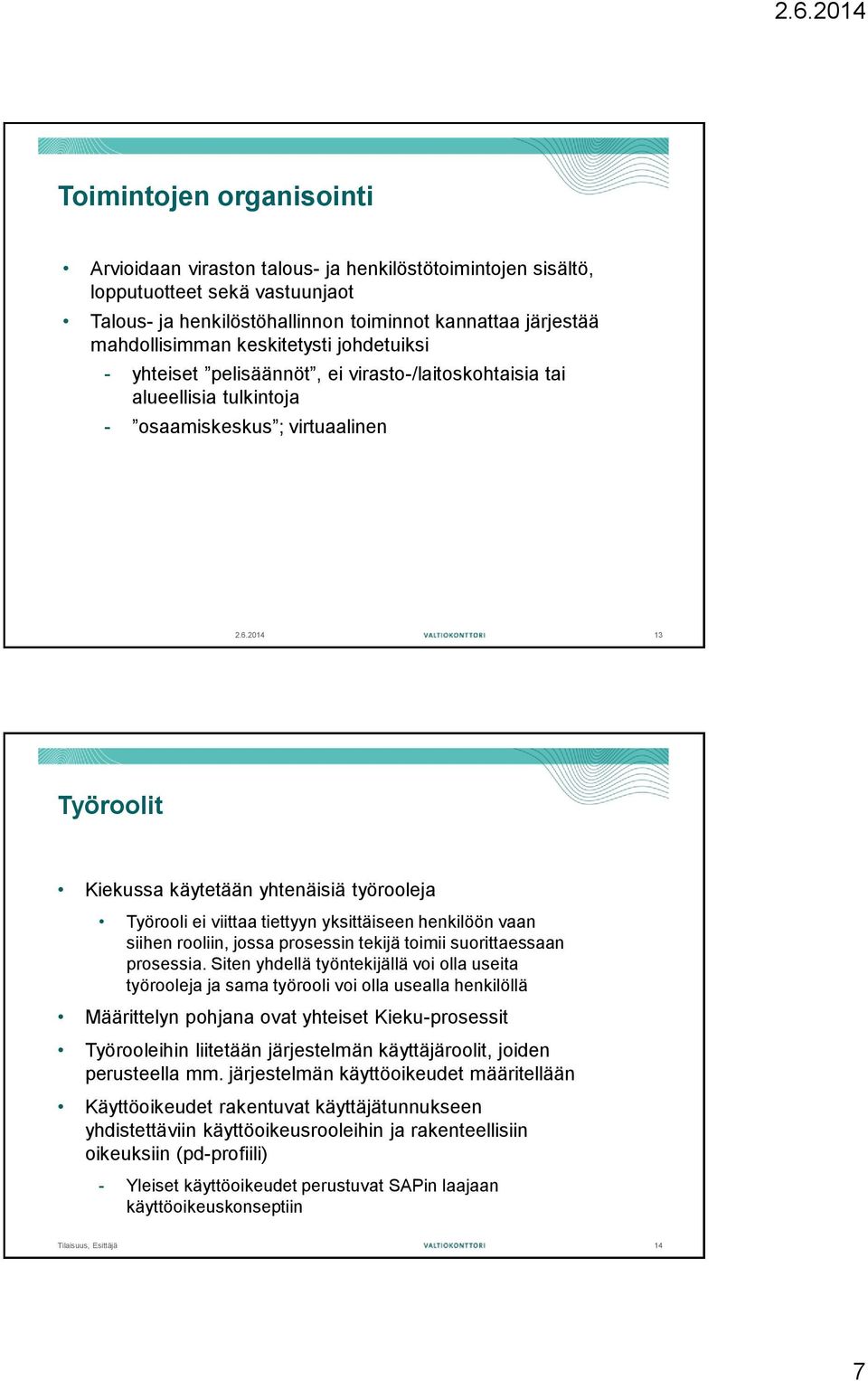 2014 13 Työroolit Kiekussa käytetään yhtenäisiä työrooleja Työrooli ei viittaa tiettyyn yksittäiseen henkilöön vaan siihen rooliin, jossa prosessin tekijä toimii suorittaessaan prosessia.