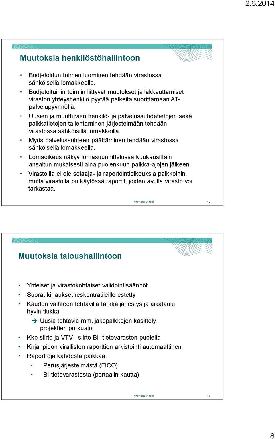 Uusien ja muuttuvien henkilö- ja palvelussuhdetietojen sekä palkkatietojen tallentaminen järjestelmään tehdään virastossa sähköisillä lomakkeilla.