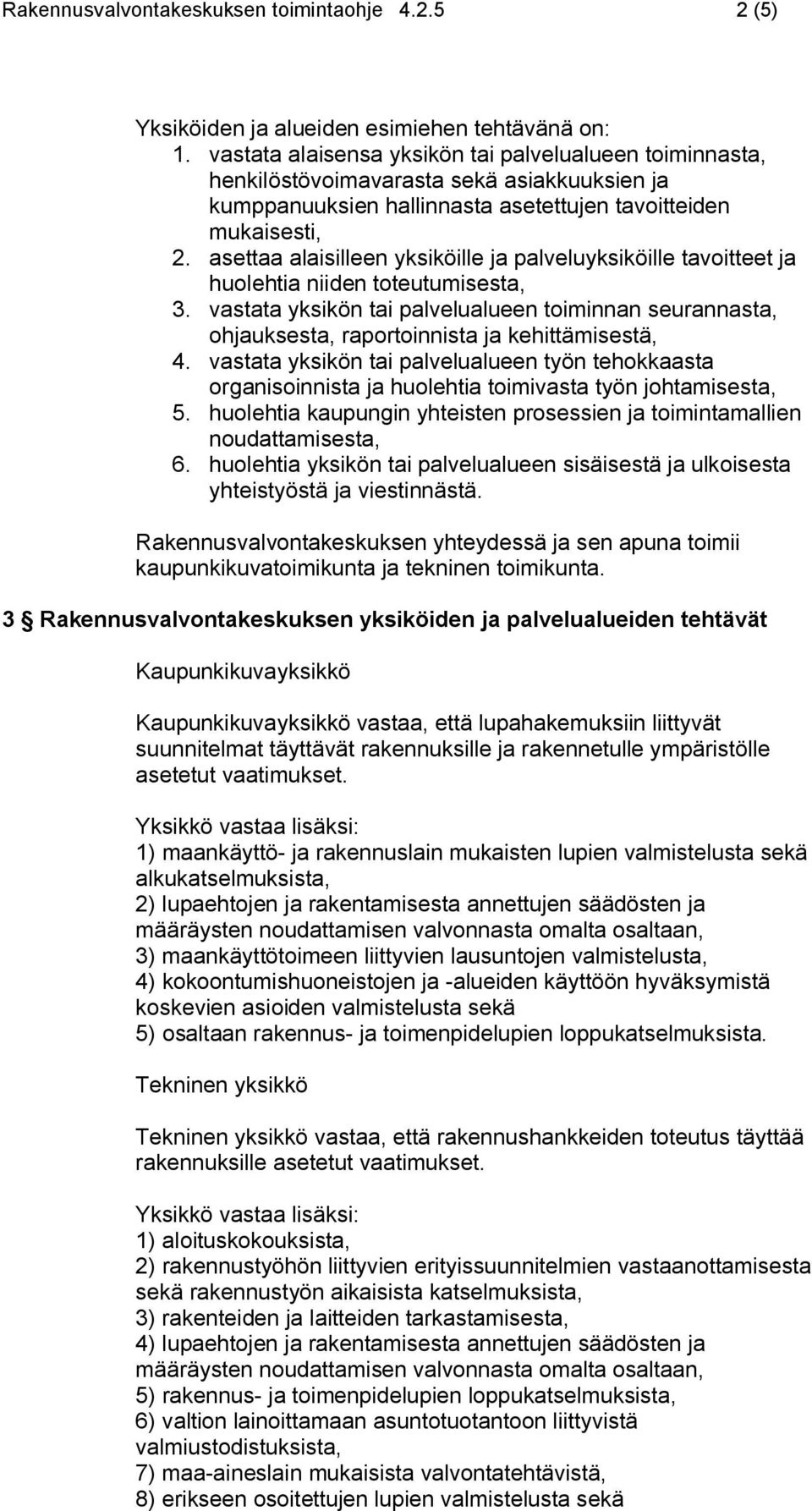 asettaa alaisilleen yksiköille ja palveluyksiköille tavoitteet ja huolehtia niiden toteutumisesta, 3.