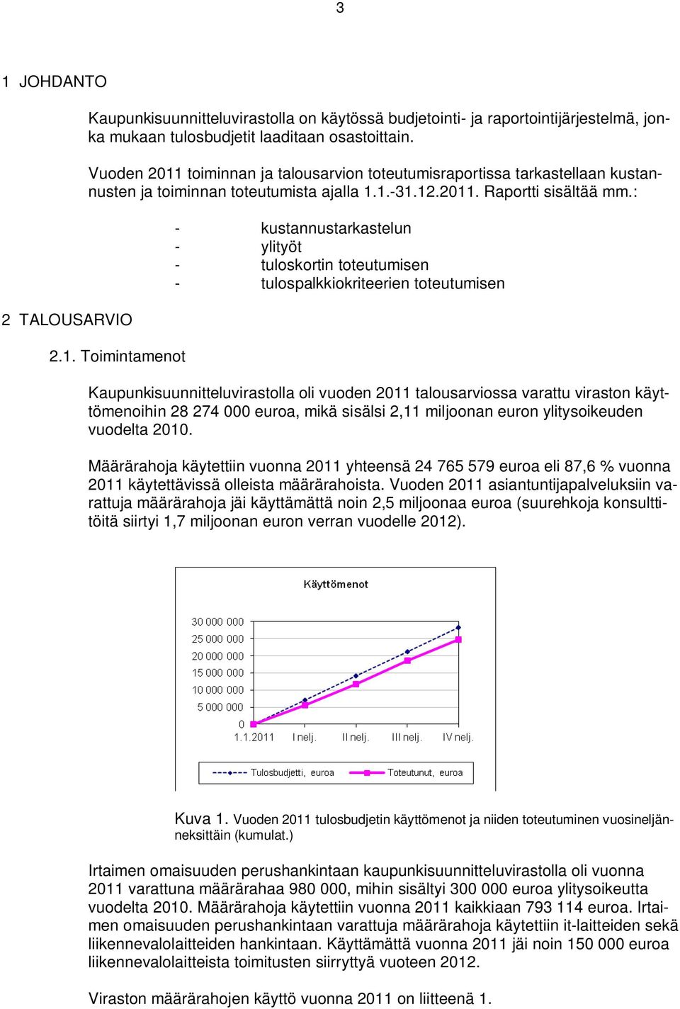 toiminnan ja talousarvion toteutumisraportissa tarkastellaan kustannusten ja toiminnan toteutumista ajalla 1.