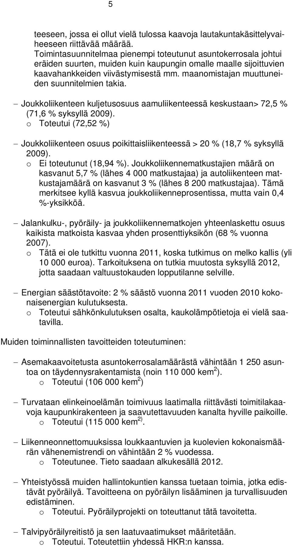 maanomistajan muuttuneiden suunnitelmien takia. Joukkoliikenteen kuljetusosuus aamuliikenteessä keskustaan> 72,5 % (71,6 % syksyllä 2009).