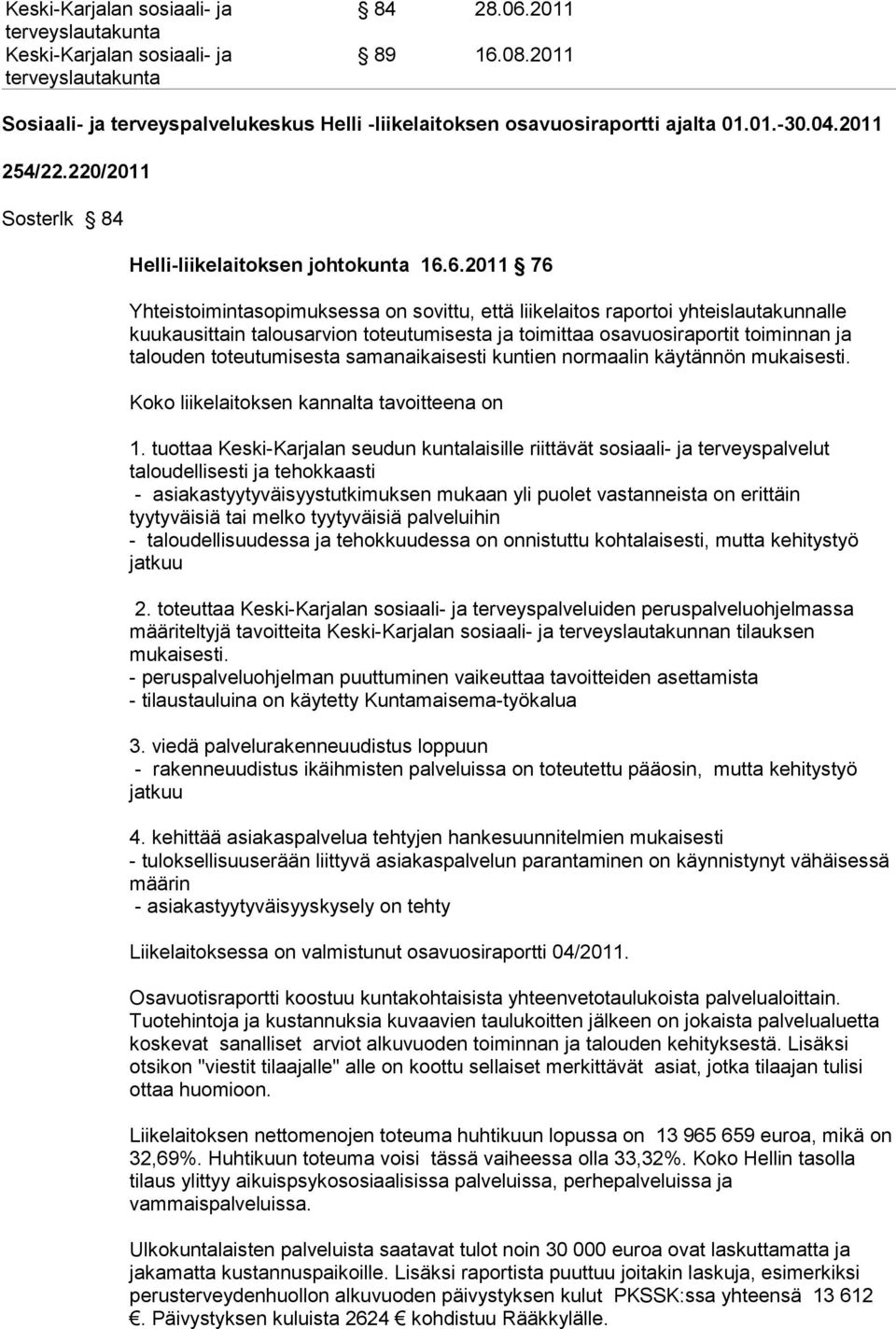 6.2011 76 Yhteistoimintasopimuksessa on sovittu, että liikelaitos raportoi yhteislautakunnalle kuukausittain talousarvion toteutumisesta ja toimittaa osavuosiraportit toiminnan ja talouden