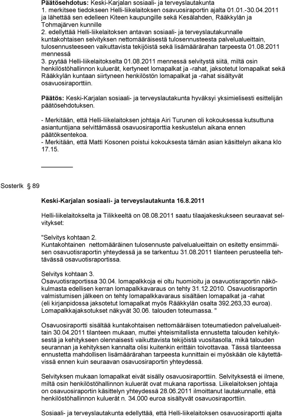 edellyttää Helli-liikelaitoksen antavan sosiaali- ja terveyslautakunnalle kuntakohtaisen selvityksen nettomääräisestä tulosennusteesta palvelualueittain, tulosennusteeseen vaikuttavista tekijöistä