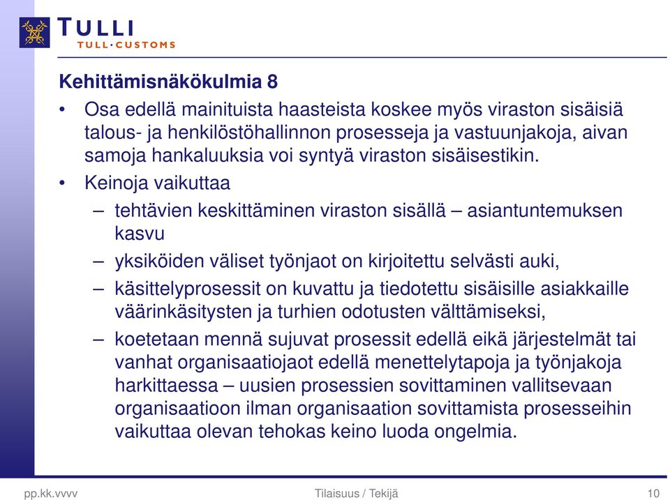 Keinoja vaikuttaa tehtävien keskittäminen viraston sisällä asiantuntemuksen kasvu yksiköiden väliset työnjaot on kirjoitettu selvästi auki, käsittelyprosessit on kuvattu ja tiedotettu sisäisille