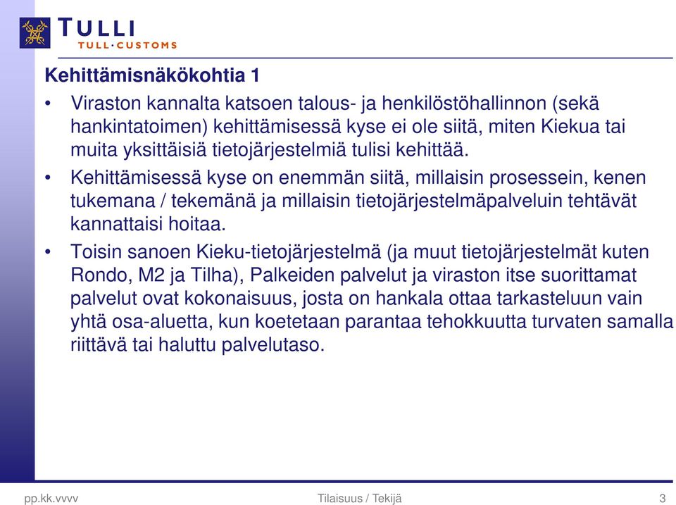 Kehittämisessä kyse on enemmän siitä, millaisin prosessein, kenen tukemana / tekemänä ja millaisin tietojärjestelmäpalveluin tehtävät kannattaisi hoitaa.