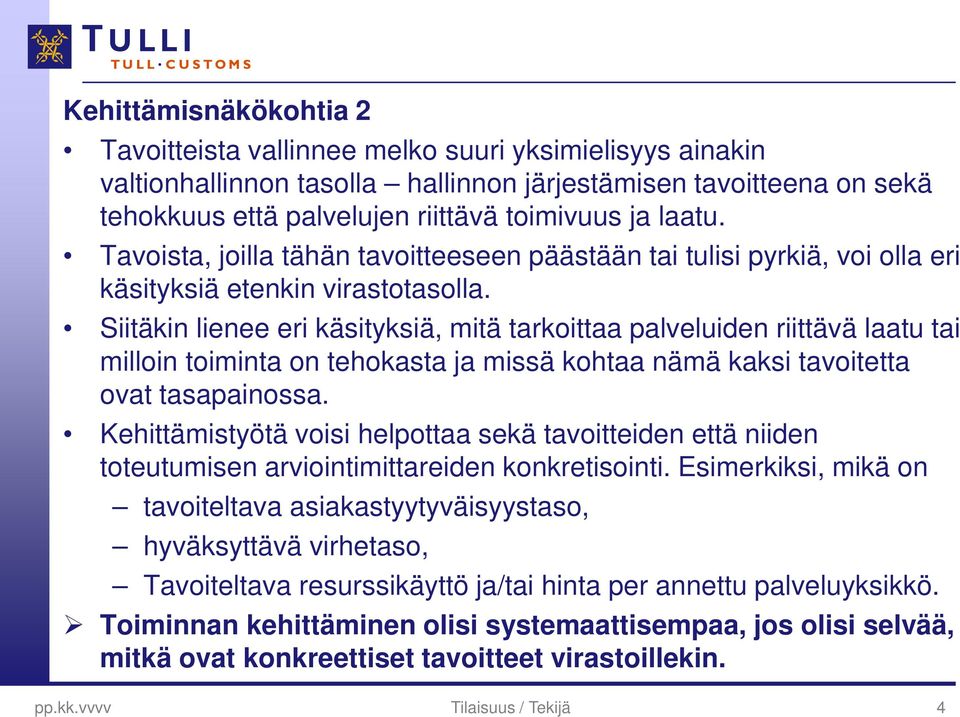 Siitäkin lienee eri käsityksiä, mitä tarkoittaa palveluiden riittävä laatu tai milloin toiminta on tehokasta ja missä kohtaa nämä kaksi tavoitetta ovat tasapainossa.