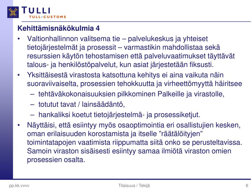 Yksittäisestä virastosta katsottuna kehitys ei aina vaikuta näin suoraviivaiselta, prosessien tehokkuutta ja virheettömyyttä häiritsee tehtäväkokonaisuuksien pilkkominen Palkeille ja virastolle,